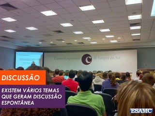 EXISTEM VÁRIOS TEMAS
QUE GERAM DISCUSSÃO
ESPONTÂNEA
DISCUSSÃO
 