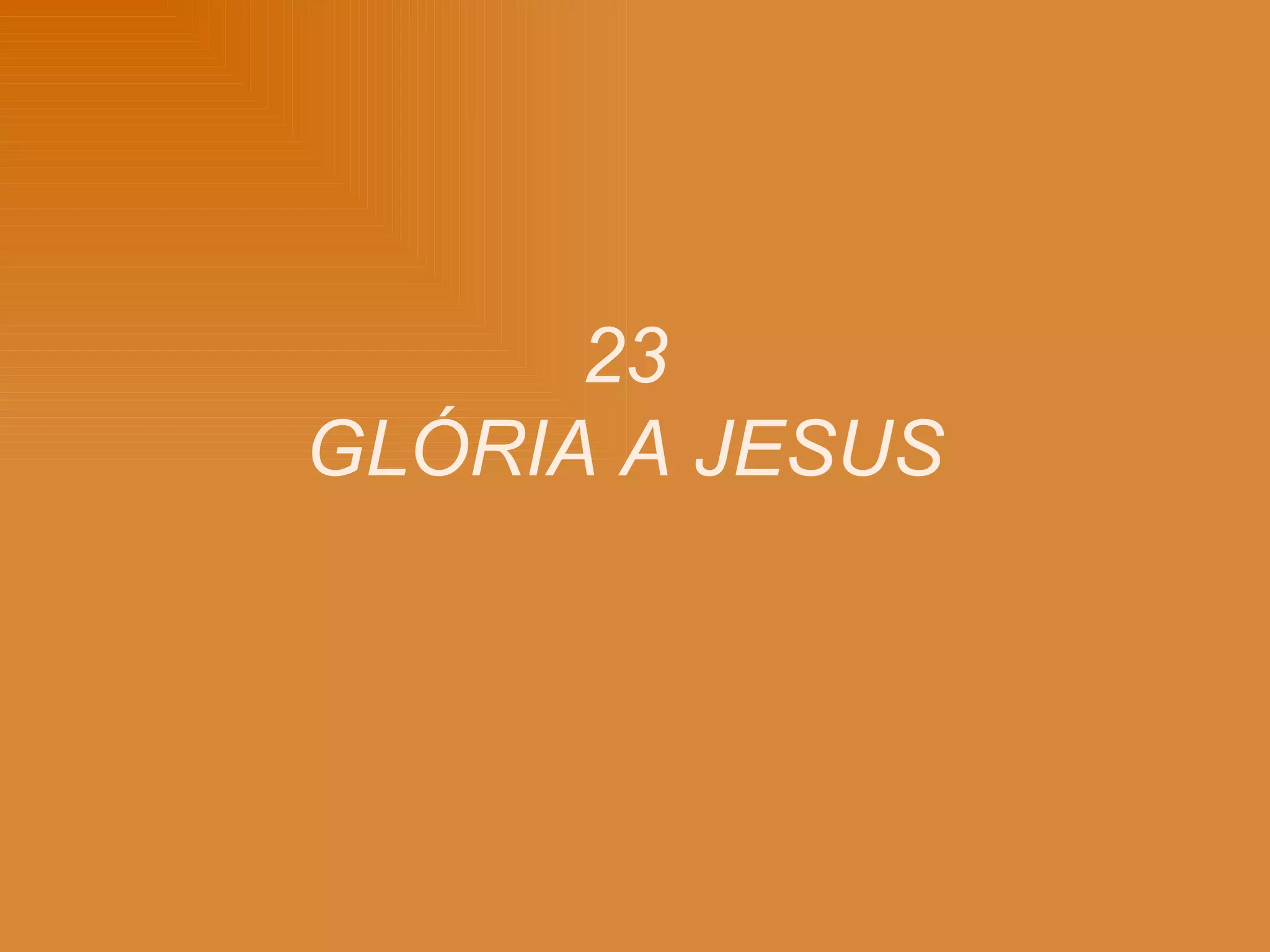 23 GLÓRIA A JESUS