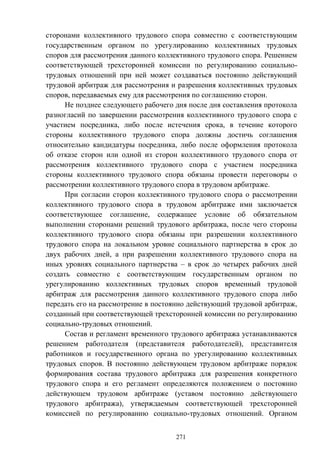 271
сторонами коллективного трудового спора совместно с соответствующим
государственным органом по урегулированию коллективных трудовых
споров для рассмотрения данного коллективного трудового спора. Решением
соответствующей трехсторонней комиссии по регулированию социально-
трудовых отношений при ней может создаваться постоянно действующий
трудовой арбитраж для рассмотрения и разрешения коллективных трудовых
споров, передаваемых ему для рассмотрения по соглашению сторон.
Не позднее следующего рабочего дня после дня составления протокола
разногласий по завершении рассмотрения коллективного трудового спора с
участием посредника, либо после истечения срока, в течение которого
стороны коллективного трудового спора должны достичь соглашения
относительно кандидатуры посредника, либо после оформления протокола
об отказе сторон или 