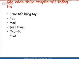Cc cch th? c truy? n t? i th?ng
tin
?   Tr?c ti?p b?ng tay.
?   Fax
?   Mail
?   ?i?n tho?i.
?   Th? tn.
?   Cht
 