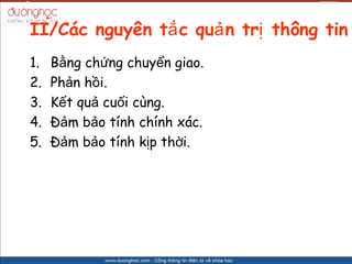 II/Cc nguyn t? c qu? n tr? th?ng tin
1.   B?ng ch?ng chuy?n giao.
2.   Ph?n h?i.
3.   K?t qu? cu?i cng.
4.   ??m b?o tnh chnh xc.
5.   ??m b?o tnh k?p th?i.
 