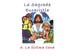La Sagrada
Eucaristía
3. La Última Cena
 