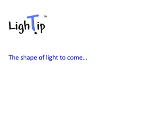 ™




The shape of light to come…
 