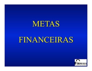 METAS
FINANCEIRAS
 