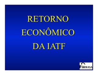 RETORNO
ECONÔMICO
 DA IATF
 