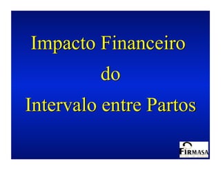 Impacto Financeiro
         do
Intervalo entre Partos
 