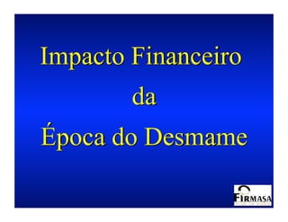Impacto Financeiro
        da
Época do Desmame
 