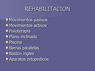REHABILITACION <ul><li>Movimientos pasivos </li></ul><ul><li>Movimientos activos </li></ul><ul><li>Fisioterapia </li></ul>...