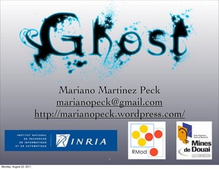 Mariano Martinez Peck
                                marianopeck@gmail.com
                          http://marianopeck.wordpress.com/



                                          1

Monday, August 22, 2011
 