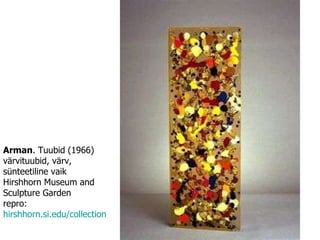 Arman . Tuubid (1966) värvituubid, värv, sünteetiline vaik Hirshhorn Museum and Sculpture Garden repro:  hirshhorn.si.edu/collection   
