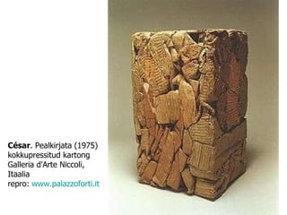 César . Pealkirjata (1975) kokkupressitud kartong Galleria d'Arte Niccoli, Itaalia repro:  www.palazzoforti.it 