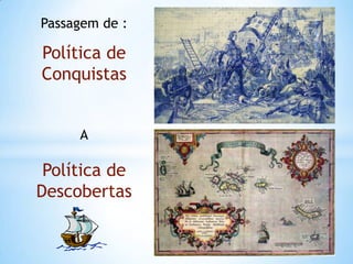 Passagem de :

Política de
Conquistas
A

Política de
Descobertas

 