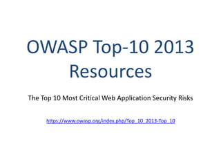 OWASP Top-10 2013
Resources
The Top 10 Most Critical Web Application Security Risks
https://www.owasp.org/index.php/Top_10_2013-Top_10
 