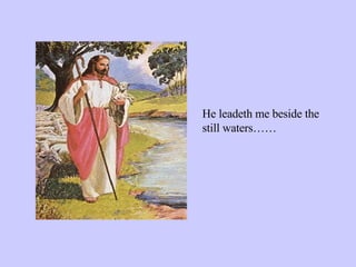 He leadeth me beside the still waters…… 