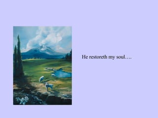 He restoreth my soul…. 