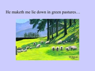 He maketh me lie down in green pastures… 