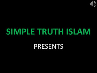 SIMPLE TRUTH ISLAM
     PRESENTS
 