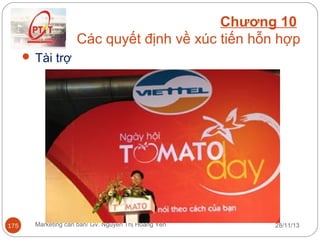 Chương 10
Các quyết định về xúc tiến hỗn hợp
 Tài trợ

175

Marketing căn bản/ Gv. Nguyễn Thị Hoàng Yến

28/11/13

 