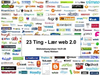 23 Ting - Lær web 2.0 Biblioteksstyrelsen 14.01.08 Hans Nielsen 