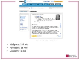 MySpace: 217 mio Facebook: 58 mio LinkedIn: 16 mio 