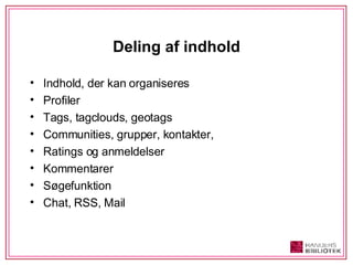 Deling af indhold Indhold, der kan organiseres Profiler Tags, tagclouds, geotags Communities, grupper, kontakter,  Ratings og anmeldelser Kommentarer Søgefunktion Chat, RSS, Mail 