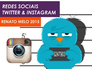 REDES SOCIAIS
TWITTER & INSTAGRAM
RENATO MELO 2015
 