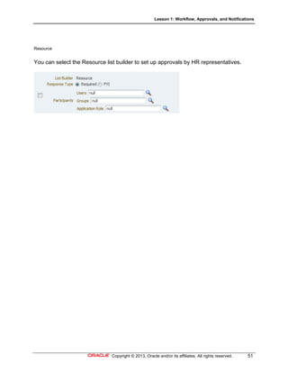 Lesson 1: Workflow, Approvals, and Notifications
Copyright © 2013, Oracle and/or its affiliates. All rights reserved. 51
Resource
You can select the Resource list builder to set up approvals by HR representatives.
 