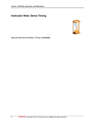 Lesson 1: Workflow, Approvals, and Notifications
4 Copyright © 2013, Oracle and/or its affiliates. All rights reserved.
Instructor Note: Demo Timing
Approximate Demonstration Timing: 5 minutes
 