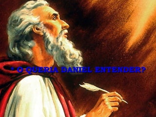 * O QUERIA DANIEL ENTENDER? 