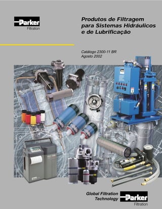 Catálogo 2300-11 BR
Agosto 2002
Produtos de Filtragem
para Sistemas Hidráulicos
e de Lubrificação
Global Filtration
Technology
 