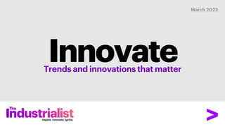 Innovate
Trends and innovations that matter
March 2023
 