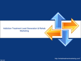 Addiction Treatment Lead Generation & Rehab
Marketing
http://rehabtreatmentmarketing.com/
 