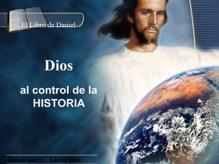 El Libro de Daniel




               Dios
    al control de la
       HISTORIA




Editado por:   Lüdbig Bürk
 
