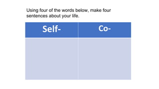Self- Co-
Using four of the words below, make four
sentences about your life.
 