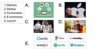 1. Delivery
2. Startup
3. Co-founders
4. E-commerce
5. Launch
A. B.
C. D.
E.
 