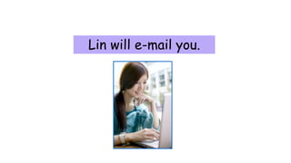 10-6 PASSIVE MODAL AUXILIARIES
Lin will e-mail you.
 