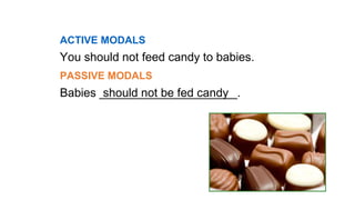 10-6 LET’S PRACTICE
You should not feed candy to babies.
Babies _____________________.
should not be fed candy
ACTIVE MODALS
PASSIVE MODALS
 