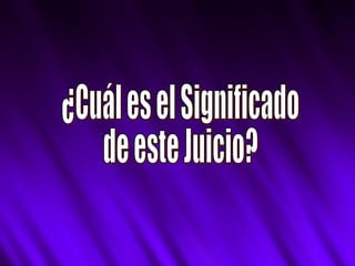 ¿Cuál es el Significado de este Juicio? 