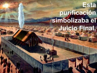 La purificación del santua Esta purificación simbolizaba el Juicio Final. 