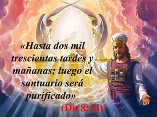 Dn 8:14 «Hasta dos mil trescientas tardes y mañanas; luego el santuario será purificado»   (Dn 8:14) 