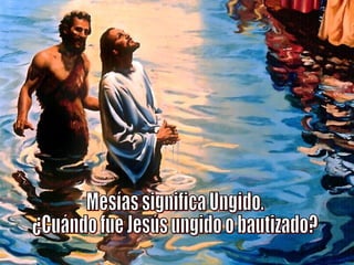 Mesías significa Ungido. ¿Cuándo fue Jesús ungido o bautizado? 