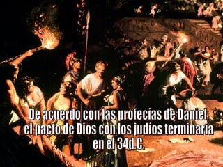 De acuerdo con las profecías de Daniel, el pacto de Dios con los judíos terminaría en el 34d.C. 