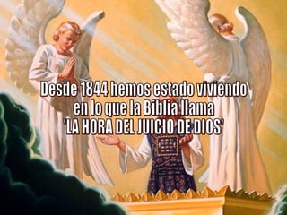 Desde 1844 hemos estado viviendo en lo que la Biblia llama 'LA HORA DEL JUICIO DE DIOS' 