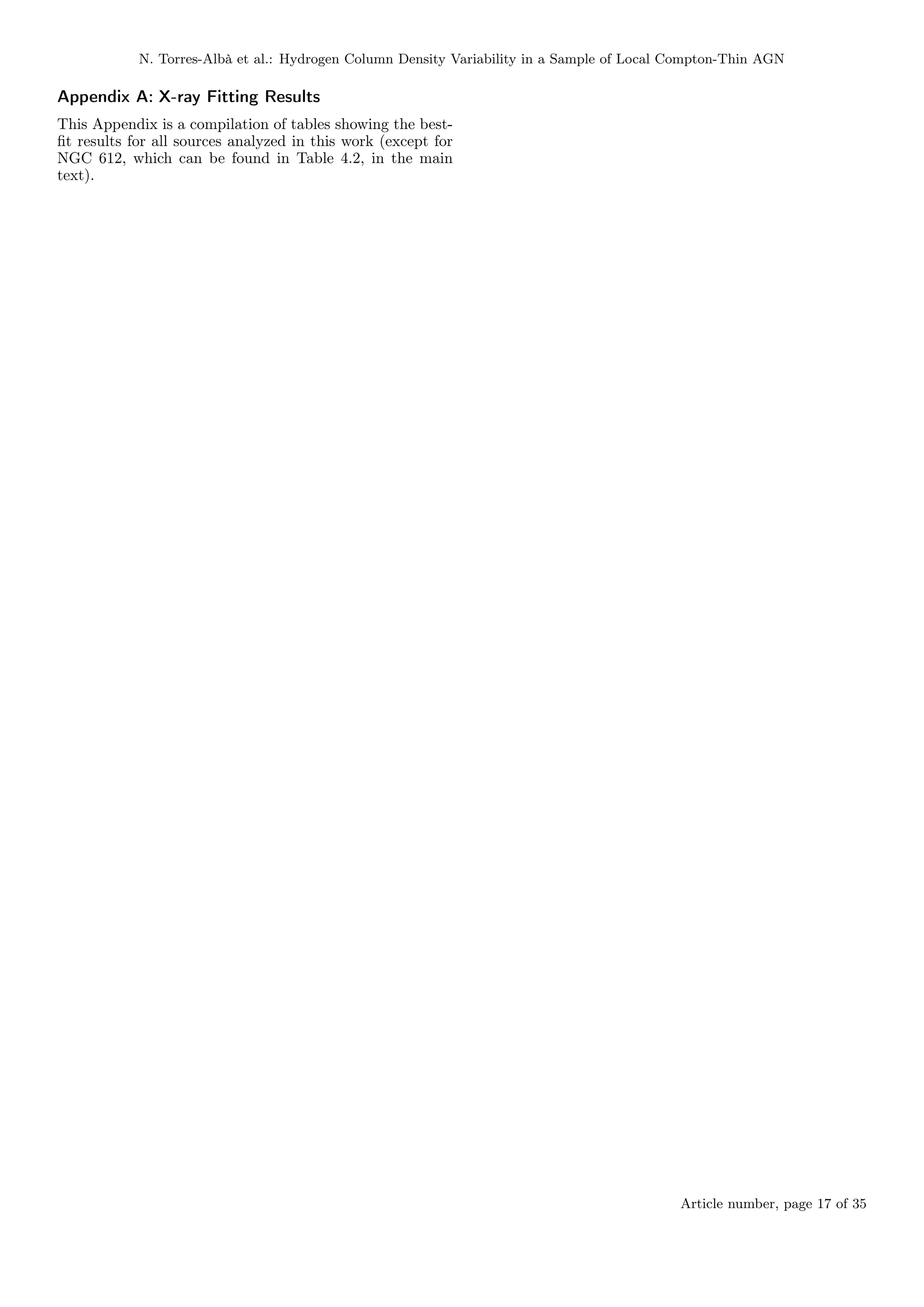 N. Torres-Albà et al.: Hydrogen Column Density Variability in a Sample of Local Compton-Thin AGN
Appendix A: X-ray Fitting Results
This Appendix is a compilation of tables showing the best-
fit results for all sources analyzed in this work (except for
NGC 612, which can be found in Table 4.2, in the main
text).
Article number, page 17 of 35
 