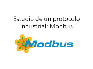 Estudio de un protocolo
industrial: Modbus
 