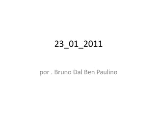 23_01_2011 por . Bruno Dal Ben Paulino 