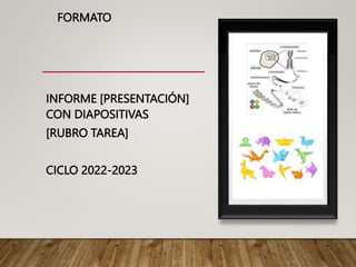 INFORME [PRESENTACIÓN]
CON DIAPOSITIVAS
[RUBRO TAREA]
CICLO 2022-2023
FORMATO
 