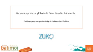 Vers une approche globale de l'eau dans les bâtiments
Plaidoyer pour une gestion intégrée de l'eau dans l'habitat
 