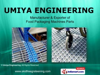 Manufacturer & Exporter of
                          Food Packaging Machines Parts




© Umiya Engineering, All Rights Reserved


              www.skidfreegrateening.com
 