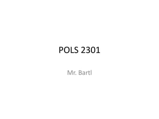 POLS 2301

 Mr. Bartl
 